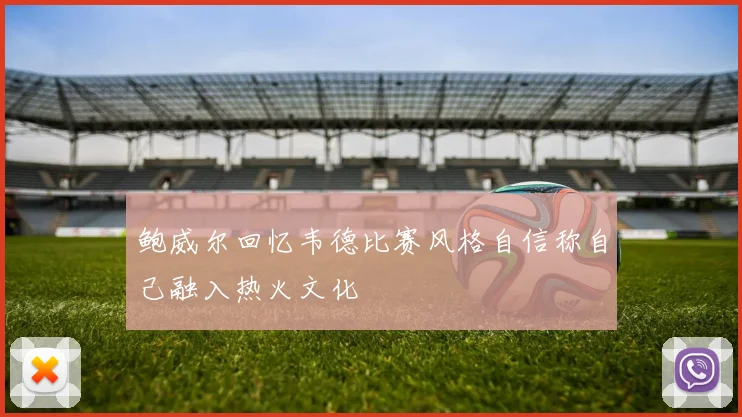 鲍威尔回忆韦德比赛风格自信称自己融入热火文化