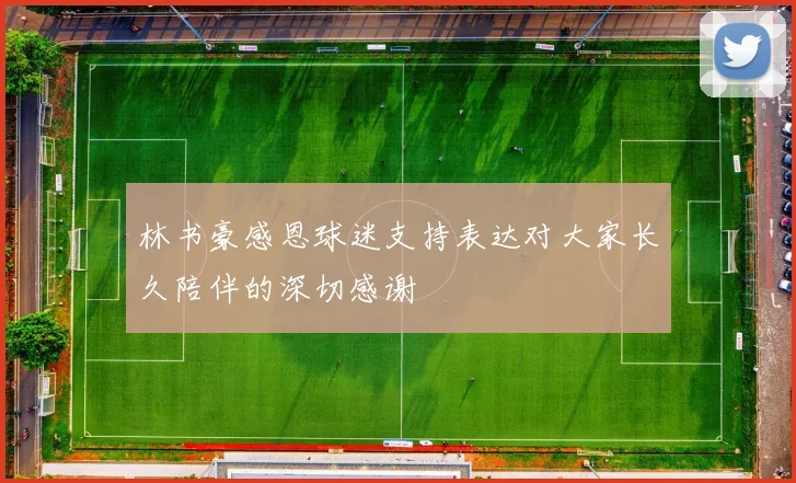 林书豪感恩球迷支持表达对大家长久陪伴的深切感谢